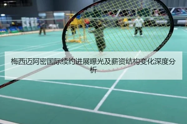 梅西迈阿密国际续约进展曝光及薪资结构变化深度分析