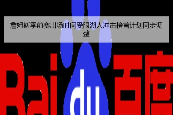 詹姆斯季前赛出场时间受限湖人冲击榜首计划同步调整